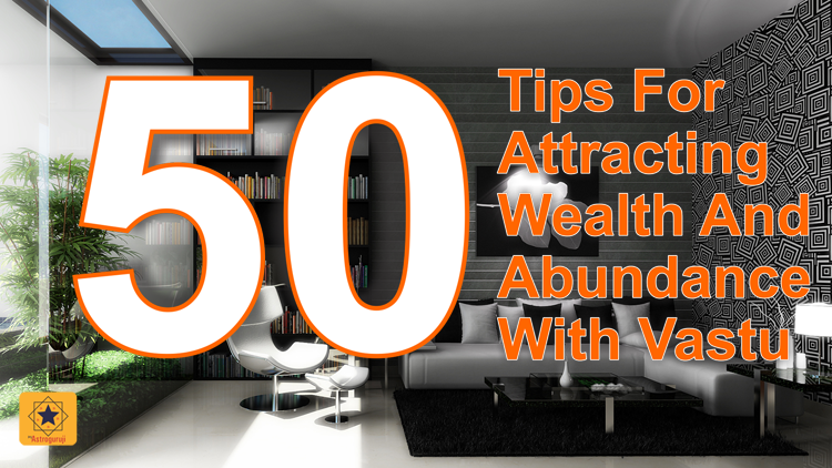 50 Tips For Attracting Wealth And Abundance With Vastu